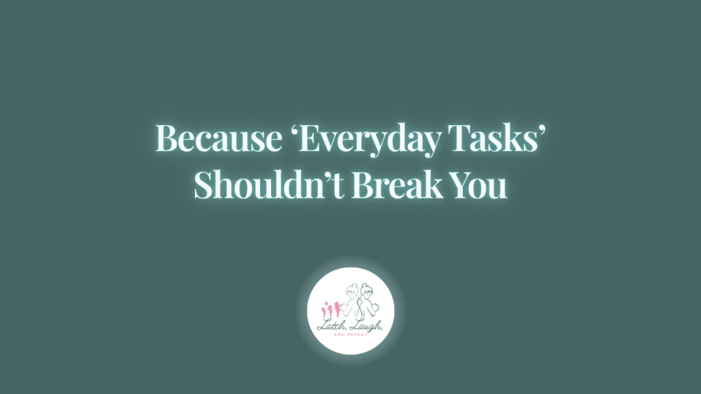 Because ‘Everyday Tasks’ Shouldn’t Break&nbsp;You