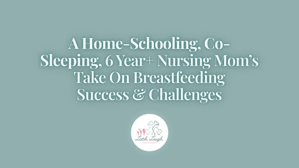 A Homeschooling, Co-Sleeping, 6-Year+Nursing Mom’s Take on Breastfeeding Success and&nbsp;Challenges